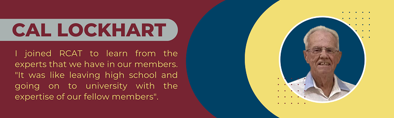 Cal Lockhart says "I joined RCAT to learn from the experts that we have in our members.  It was like leaving high school and going on to university with the expectise of our fellow members."